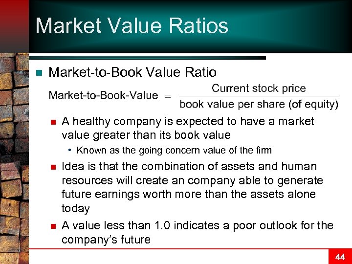 Market Value Ratios n Market-to-Book Value Ratio n A healthy company is expected to