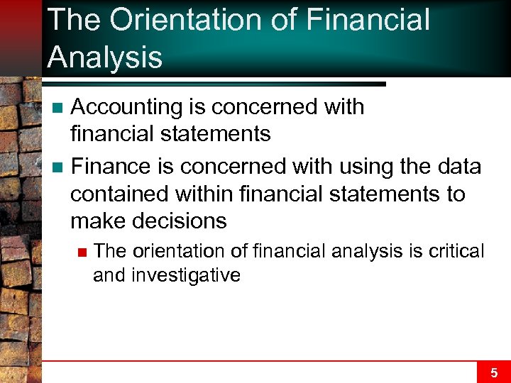 The Orientation of Financial Analysis Accounting is concerned with creating financial statements n Finance