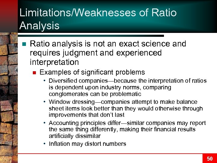 Limitations/Weaknesses of Ratio Analysis n Ratio analysis is not an exact science and requires
