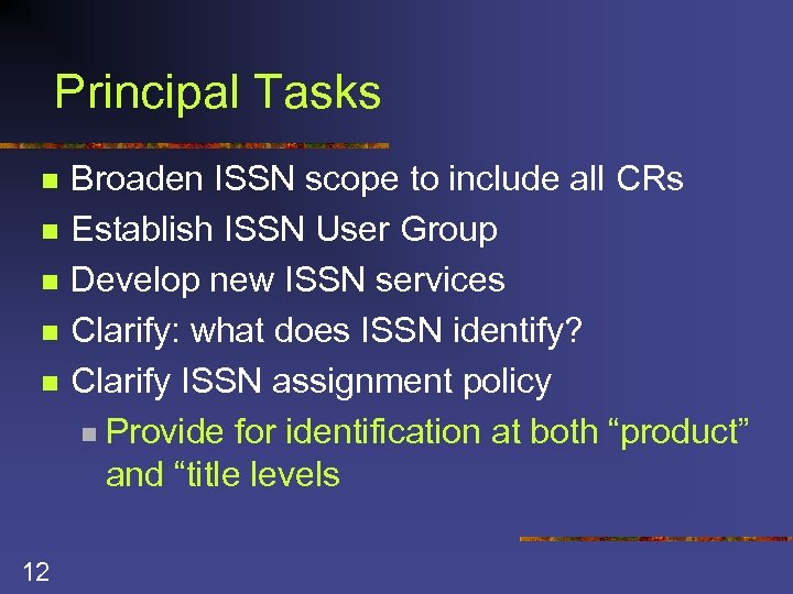 Principal Tasks n n n 12 Broaden ISSN scope to include all CRs Establish