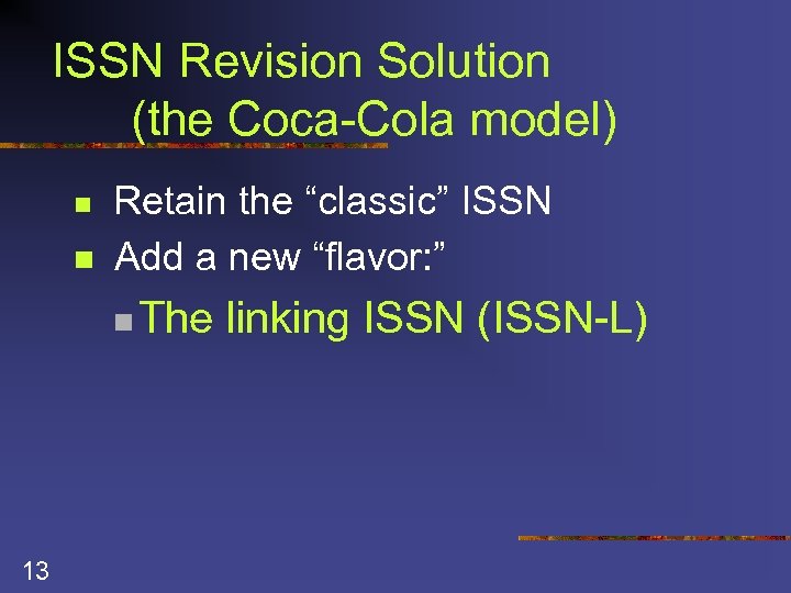 ISSN Revision Solution (the Coca-Cola model) n n Retain the “classic” ISSN Add a