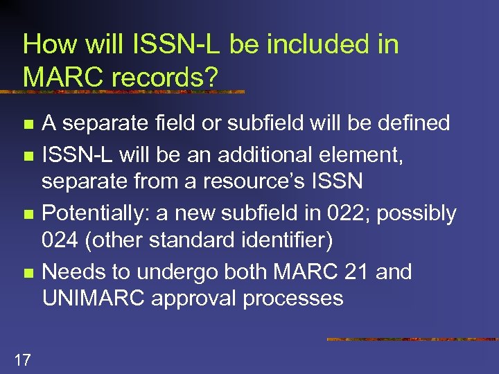 How will ISSN-L be included in MARC records? n n 17 A separate field