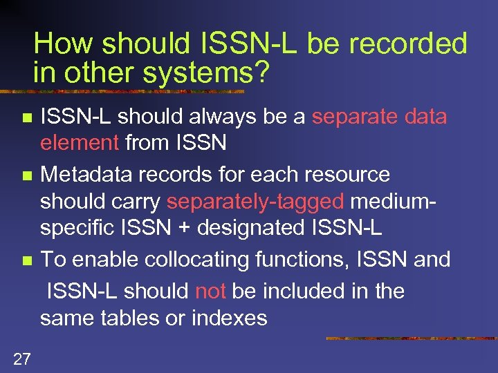 How should ISSN-L be recorded in other systems? n n n 27 ISSN-L should