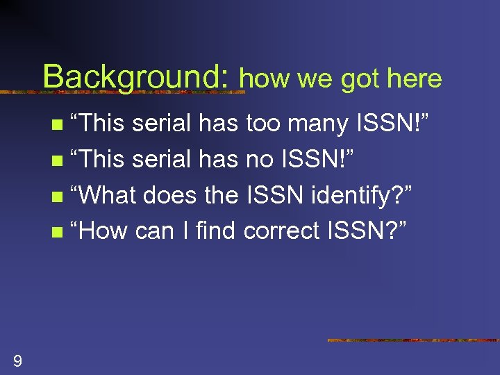 Background: how we got here “This serial has too many ISSN!” n “This serial