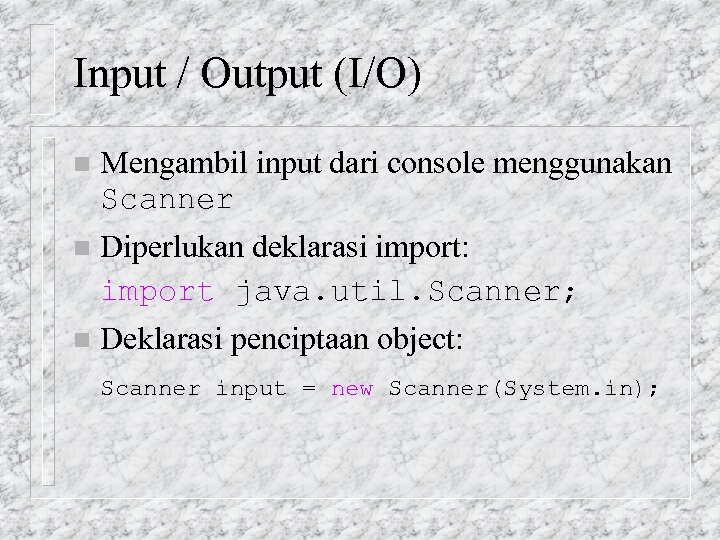 Input / Output (I/O) n Mengambil input dari console menggunakan Scanner n Diperlukan deklarasi