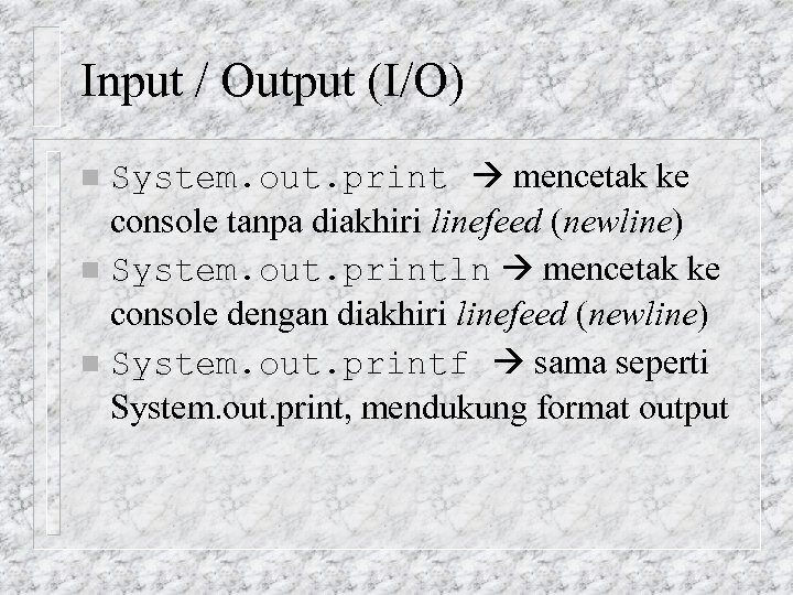 Input / Output (I/O) System. out. print mencetak ke console tanpa diakhiri linefeed (newline)