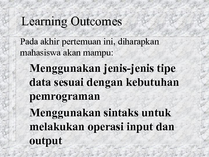 Learning Outcomes Pada akhir pertemuan ini, diharapkan mahasiswa akan mampu: – Menggunakan jenis-jenis tipe