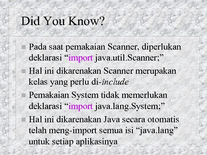Did You Know? Pada saat pemakaian Scanner, diperlukan deklarasi “import java. util. Scanner; ”