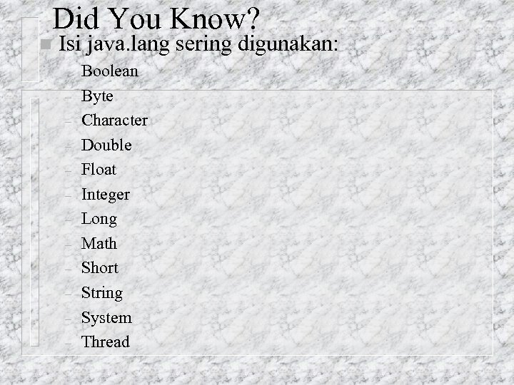 Did You Know? n Isi java. lang sering digunakan: – – – Boolean Byte