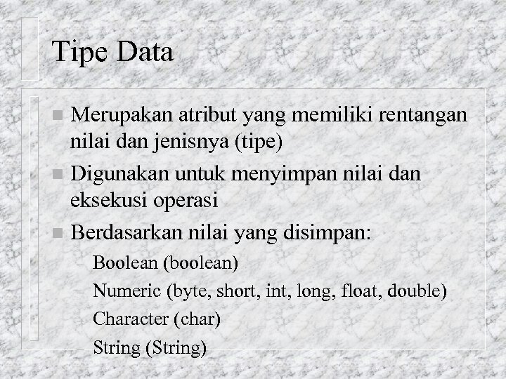Tipe Data Merupakan atribut yang memiliki rentangan nilai dan jenisnya (tipe) n Digunakan untuk