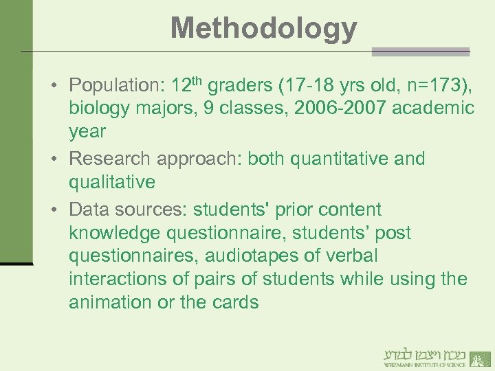Methodology • Population: 12 th graders (17 -18 yrs old, n=173), biology majors, 9