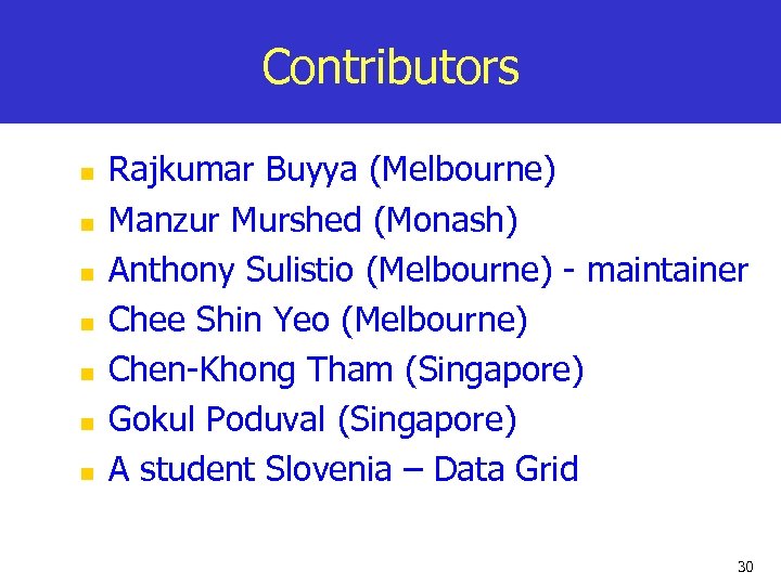 Contributors n n n n Rajkumar Buyya (Melbourne) Manzur Murshed (Monash) Anthony Sulistio (Melbourne)