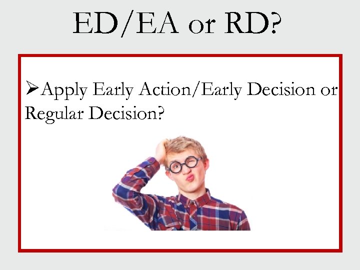 ED/EA or RD? ØApply Early Action/Early Decision or Regular Decision? 