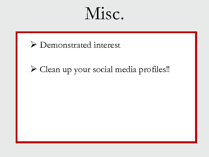 Misc. Ø Demonstrated interest Ø Clean up your social media profiles!! 