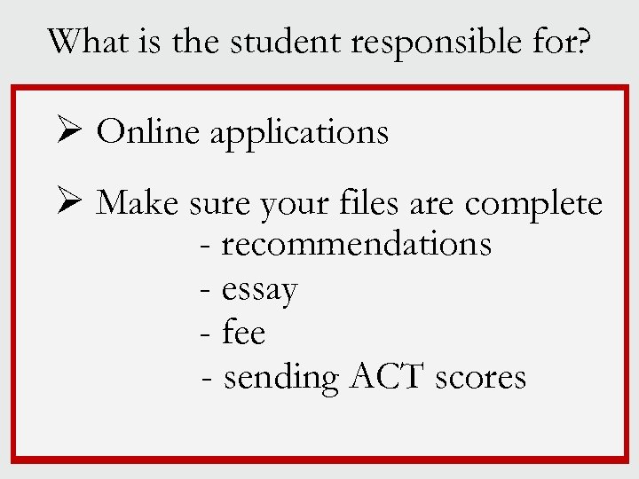 What is the student responsible for? Ø Online applications Ø Make sure your files