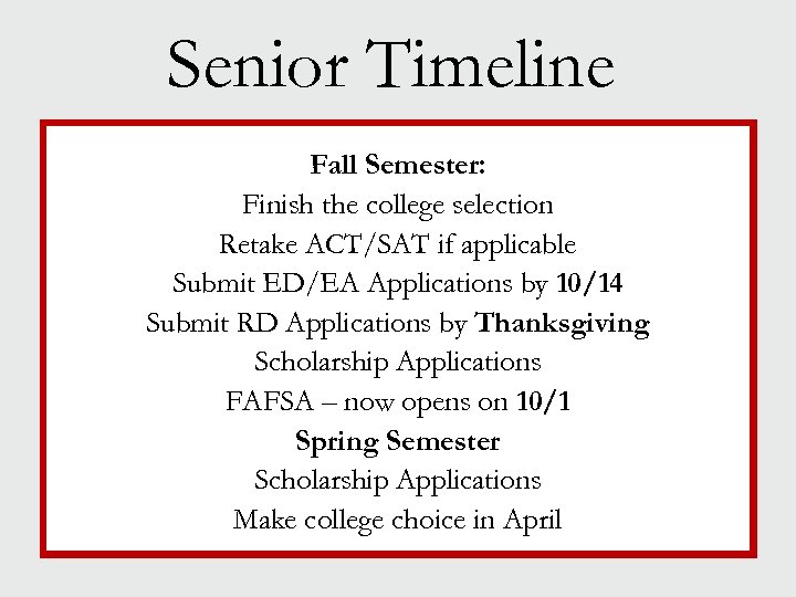 Senior Timeline Fall Semester: Finish the college selection Retake ACT/SAT if applicable Submit ED/EA