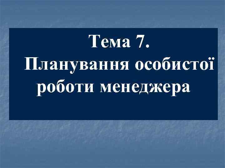 Тема 7. Планування особистої роботи менеджера 