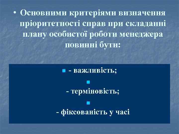  • Основними критеріями визначення пріоритетності справ при складанні плану особистої роботи менеджера повинні