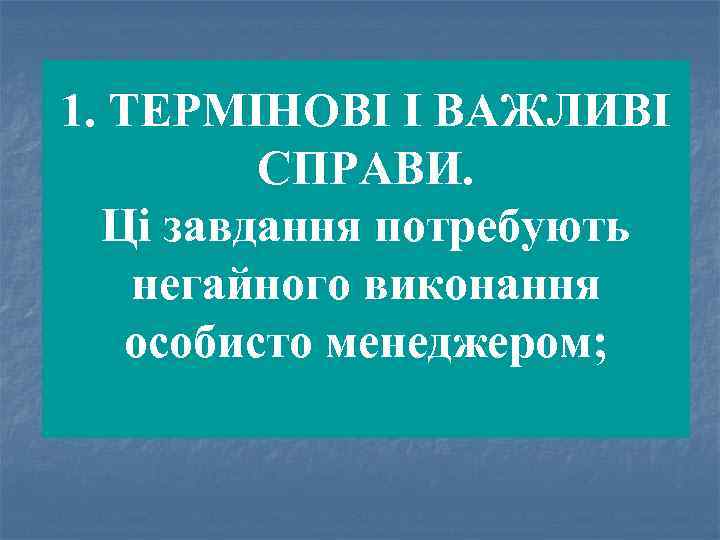 1. ТЕРМІНОВІ І ВАЖЛИВІ СПРАВИ. Ці завдання потребують негайного виконання особисто менеджером; 