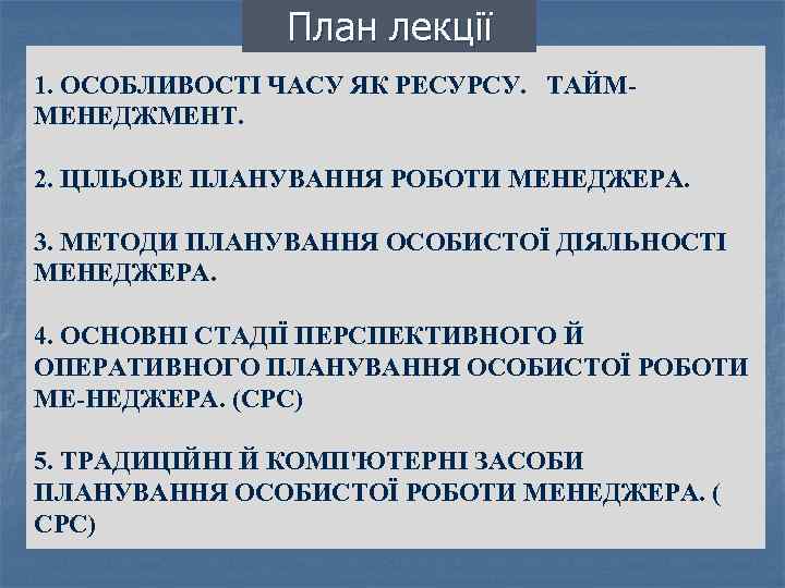 План лекції 1. ОСОБЛИВОСТІ ЧАСУ ЯК РЕСУРСУ. ТАЙМ МЕНЕДЖМЕНТ. 2. ЦІЛЬОВЕ ПЛАНУВАННЯ РОБОТИ МЕНЕДЖЕРА.