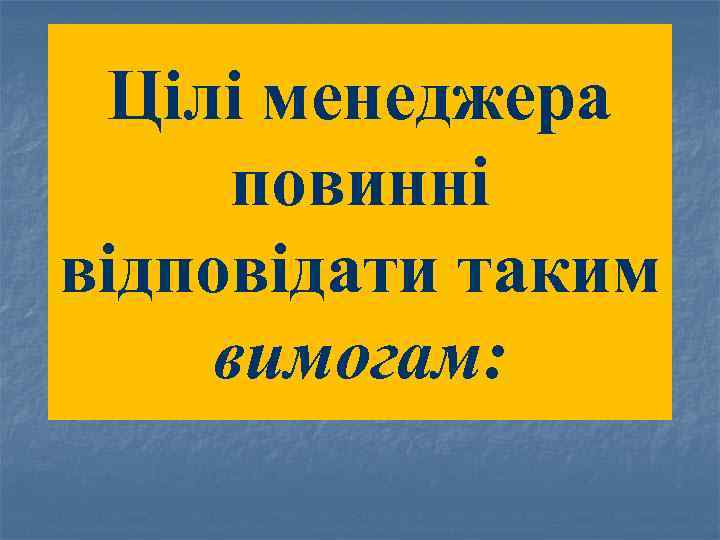 Цілі менеджера повинні відповідати таким вимогам: 
