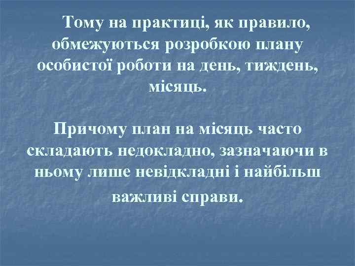 Тому на практиці, як правило, обмежуються розробкою плану особистої роботи на день, тиждень, місяць.