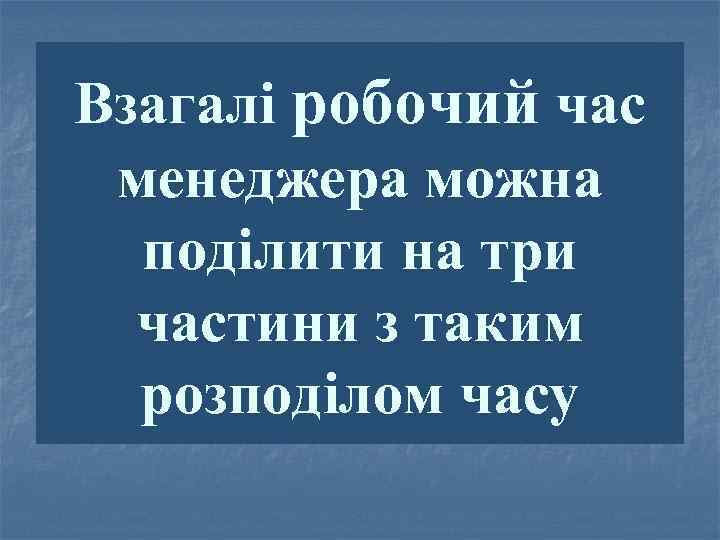 Взагалі робочий час менеджера можна поділити на три частини з таким розподілом часу 
