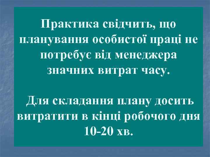 Практика свідчить, що планування особистої праці не потребує від менеджера значних витрат часу. Для