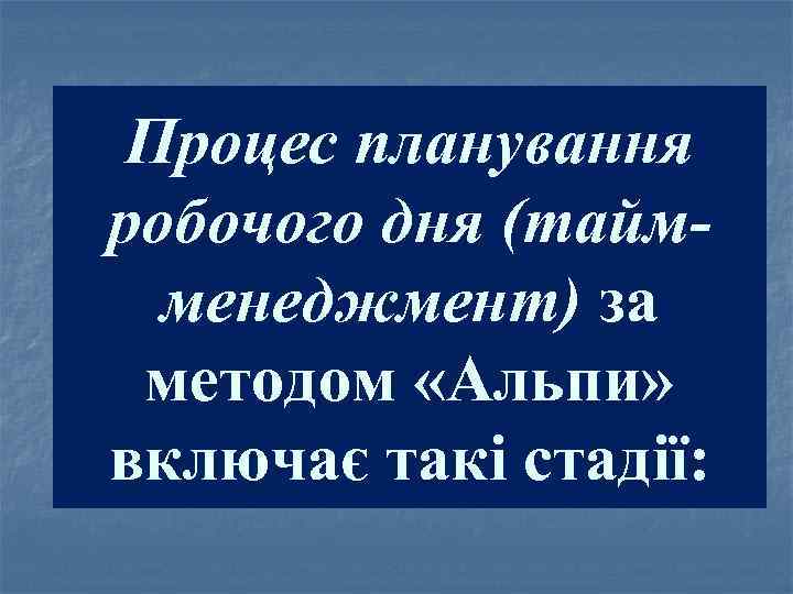 Процес планування робочого дня (таймменеджмент) за методом «Альпи» включає такі стадії: 