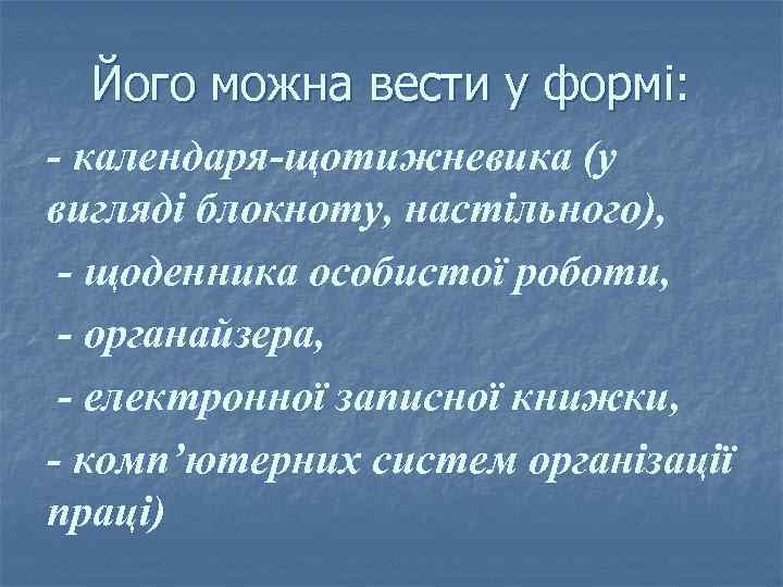 Його можна вести у формі: - календаря-щотижневика (у вигляді блокноту, настільного), - щоденника особистої