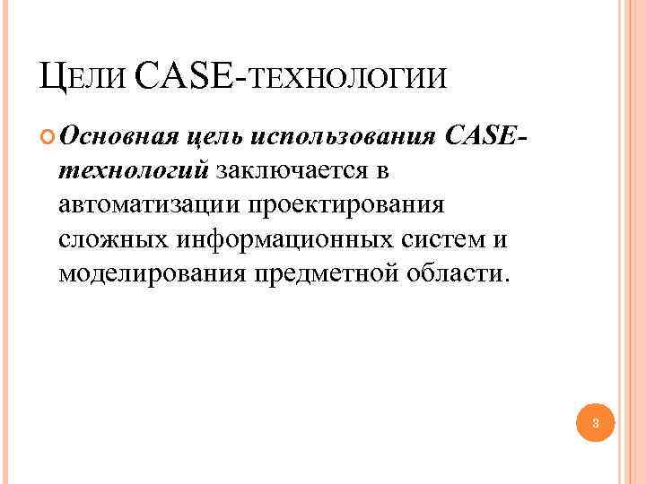 ЦЕЛИ CASE-ТЕХНОЛОГИИ Основная цель использования CASEтехнологий заключается в автоматизации проектирования сложных информационных систем и