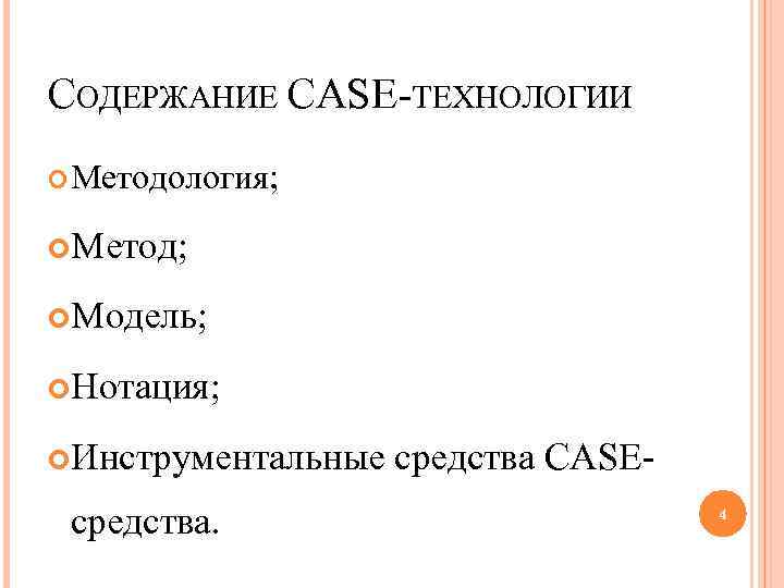 СОДЕРЖАНИЕ CASE-ТЕХНОЛОГИИ Методология; Метод; Модель; Нотация; Инструментальные средства CASE- средства. 4 