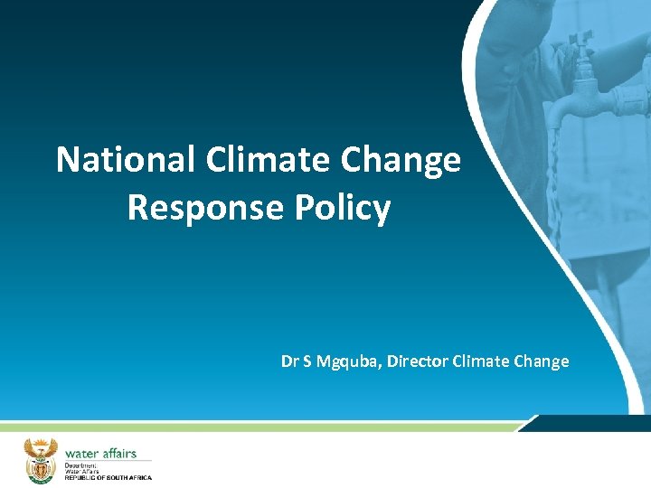 National Climate Change Response Policy Dr S Mgquba, Director Climate Change 