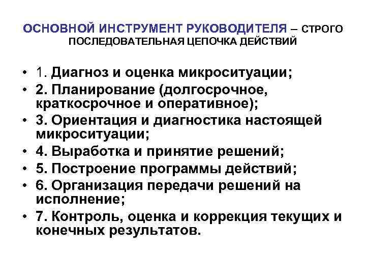 ОСНОВНОЙ ИНСТРУМЕНТ РУКОВОДИТЕЛЯ – СТРОГО ПОСЛЕДОВАТЕЛЬНАЯ ЦЕПОЧКА ДЕЙСТВИЙ • 1. Диагноз и оценка микроситуации;