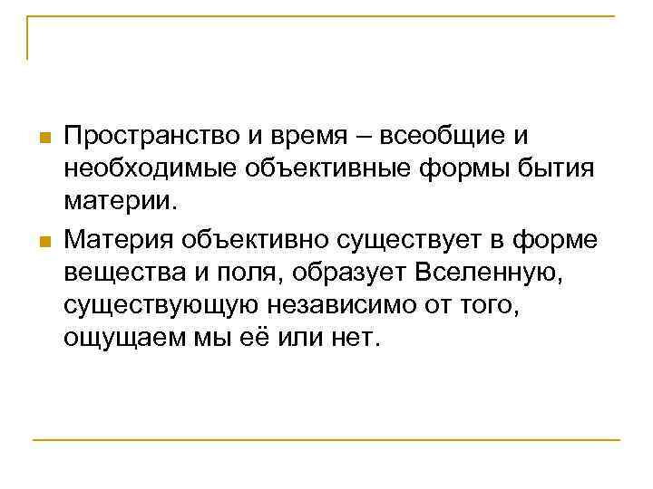 n n Пространство и время – всеобщие и необходимые объективные формы бытия материи. Материя