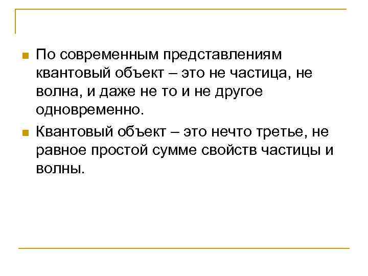 n n По современным представлениям квантовый объект – это не частица, не волна, и