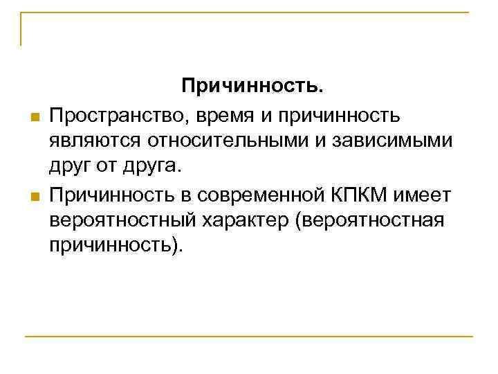 n n Причинность. Пространство, время и причинность являются относительными и зависимыми друг от друга.