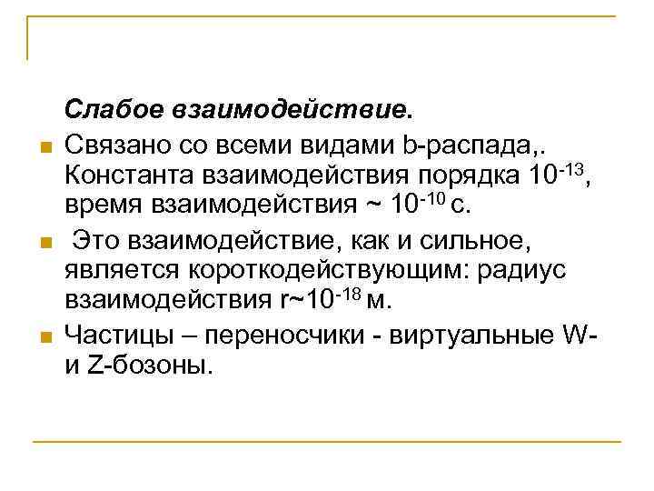 n n n Слабое взаимодействие. Связано со всеми видами b-распада, . Константа взаимодействия порядка