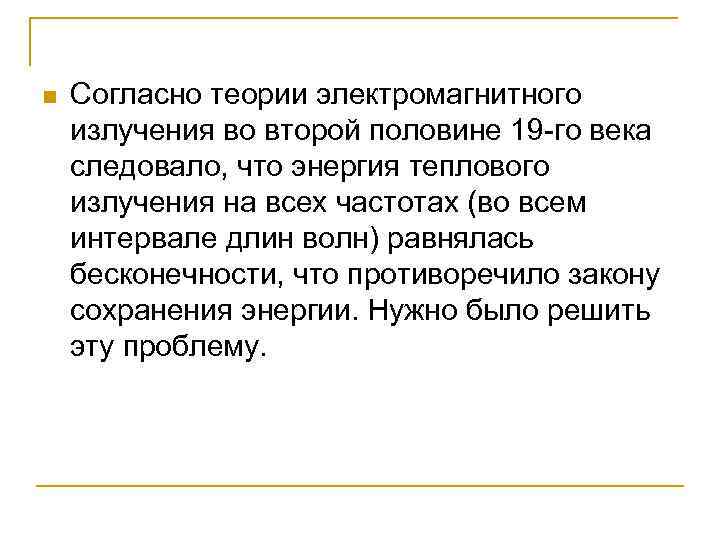 n Согласно теории электромагнитного излучения во второй половине 19 -го века следовало, что энергия