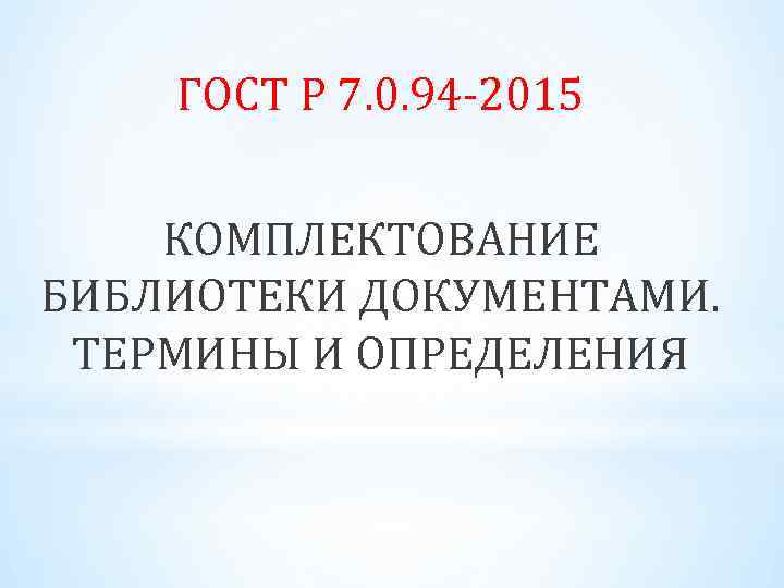 ГОСТ Р 7. 0. 94 -2015 КОМПЛЕКТОВАНИЕ БИБЛИОТЕКИ ДОКУМЕНТАМИ. ТЕРМИНЫ И ОПРЕДЕЛЕНИЯ 