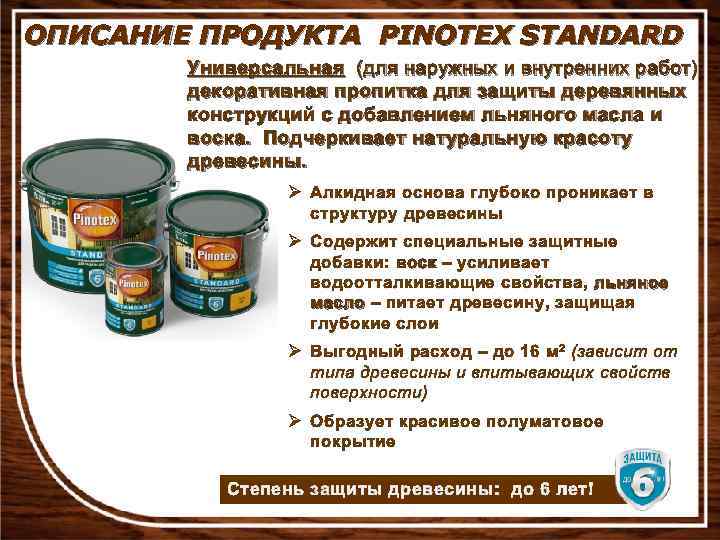 ОПИСАНИЕ ПРОДУКТА PINOTEX STANDARD Универсальная (для наружных и внутренних работ) декоративная пропитка для защиты