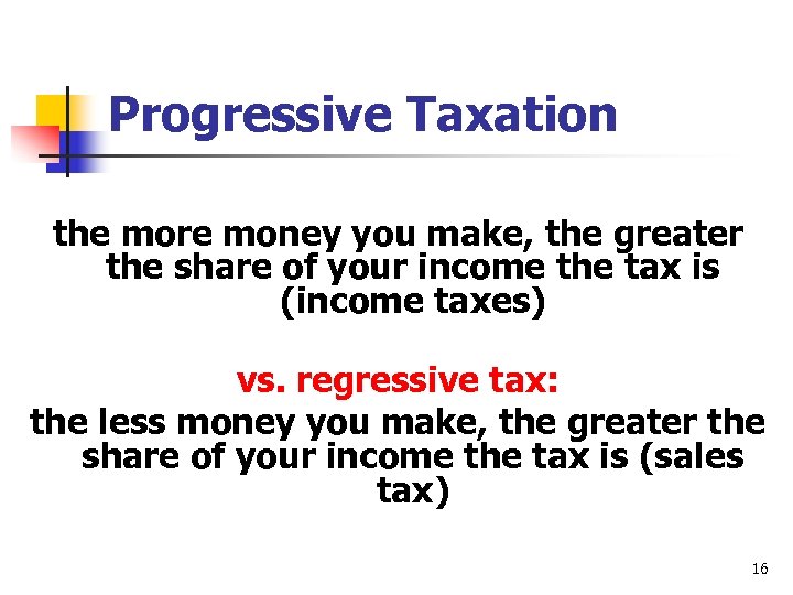 Progressive Taxation the more money you make, the greater the share of your income