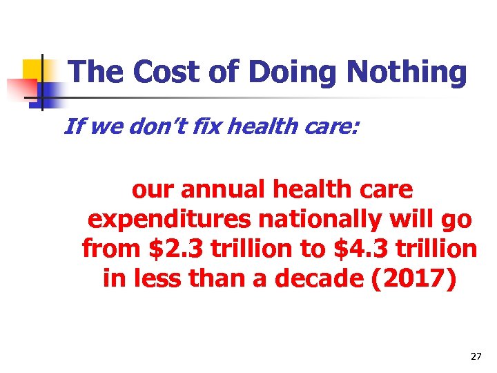 The Cost of Doing Nothing If we don’t fix health care: our annual health