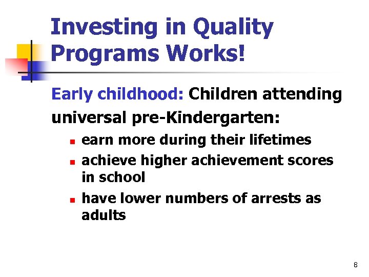 Investing in Quality Programs Works! Early childhood: Children attending universal pre-Kindergarten: n n n