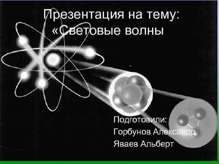 Презентация на тему: «Световые волны» Подготовили: Горбунов Александр Яваев Альберт 