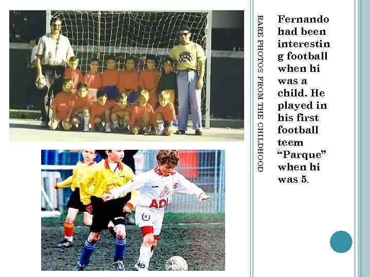 RARE PHOTOS FROM THE CHILDHOOD Fernando had been interestin g football when hi was