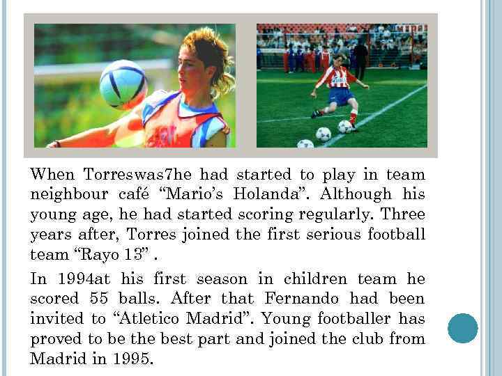 When Torreswas 7 he had started to play in team neighbour café “Mario’s Holanda”.