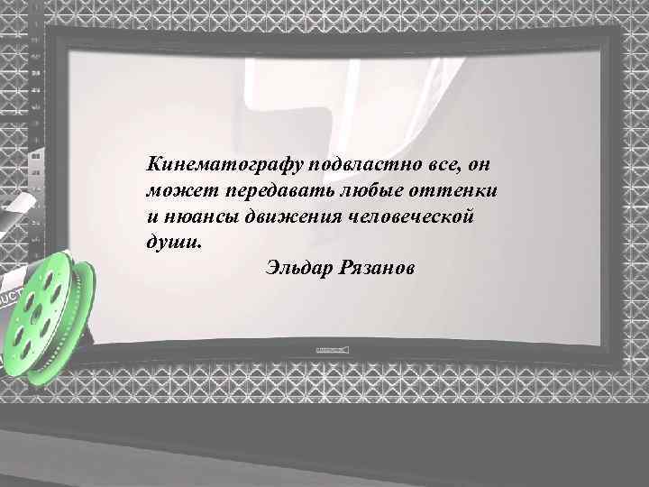 Кинематографу подвластно все, он может передавать любые оттенки и нюансы движения человеческой души. Эльдар