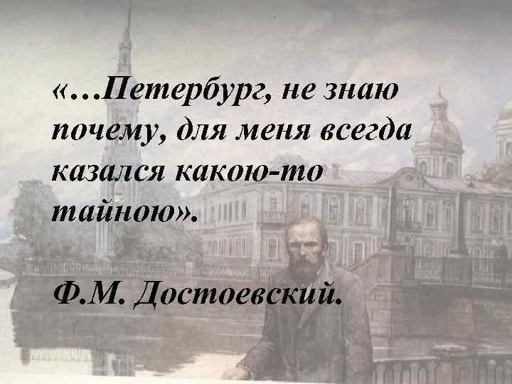  «…Петербург, не знаю почему, для меня всегда казался какою-то тайною» . Ф. М.