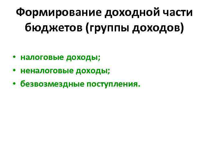 Формирование доходной части бюджетов (группы доходов) • налоговые доходы; • неналоговые доходы; • безвозмездные